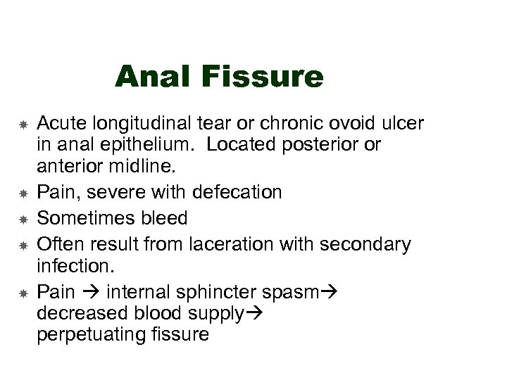 Anal Fissure Acute longitudinal tear or chronic ovoid ulcer in anal epithelium. Located posterior