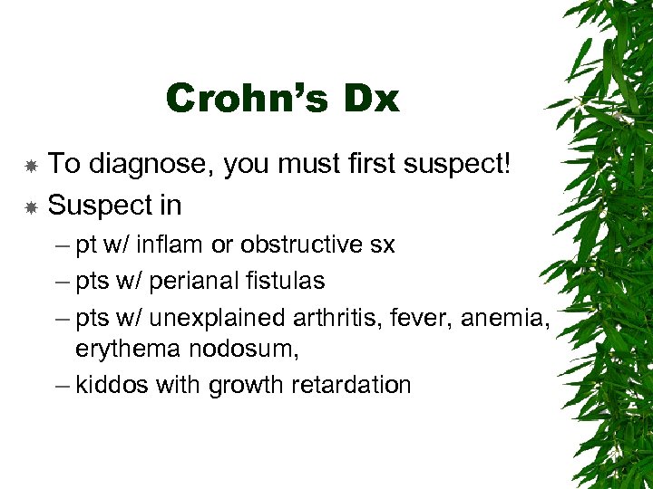 Crohn’s Dx To diagnose, you must first suspect! Suspect in – pt w/ inflam