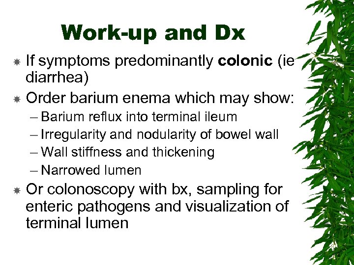 Work-up and Dx If symptoms predominantly colonic (ie diarrhea) Order barium enema which may