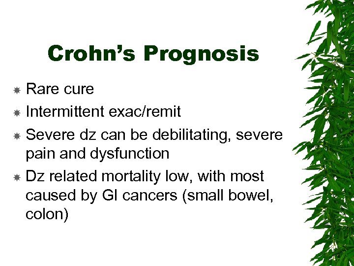 Crohn’s Prognosis Rare cure Intermittent exac/remit Severe dz can be debilitating, severe pain and