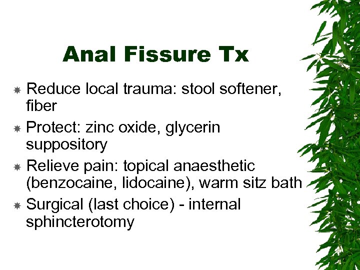 Anal Fissure Tx Reduce local trauma: stool softener, fiber Protect: zinc oxide, glycerin suppository