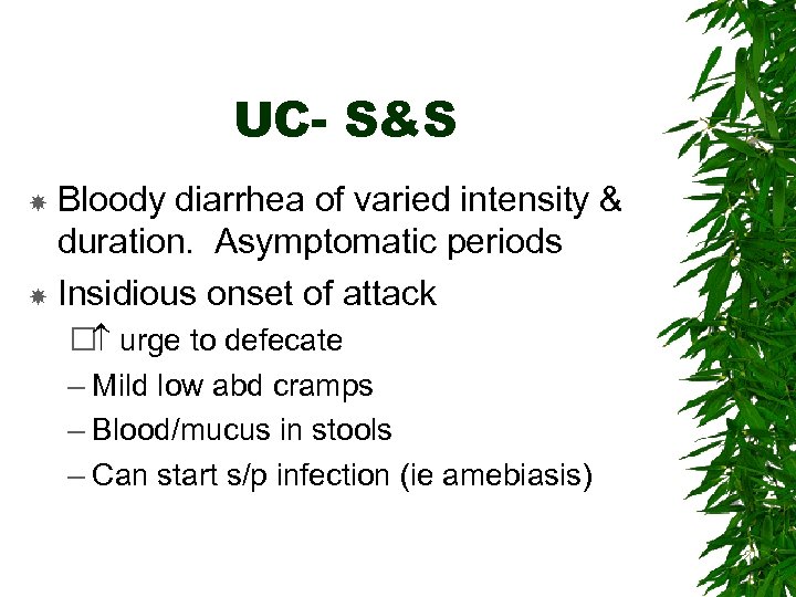 UC- S&S Bloody diarrhea of varied intensity & duration. Asymptomatic periods Insidious onset of