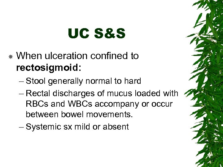 UC S&S When ulceration confined to rectosigmoid: – Stool generally normal to hard –