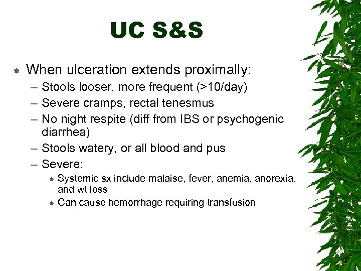 UC S&S When ulceration extends proximally: – Stools looser, more frequent (>10/day) – Severe