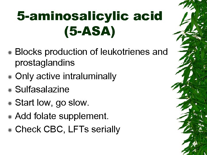 5 -aminosalicylic acid (5 -ASA) Blocks production of leukotrienes and prostaglandins Only active intraluminally