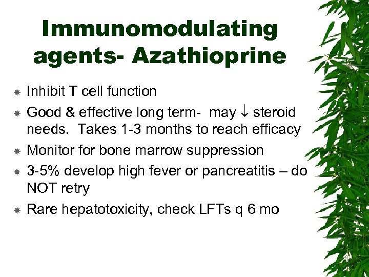 Immunomodulating agents- Azathioprine Inhibit T cell function Good & effective long term- may steroid