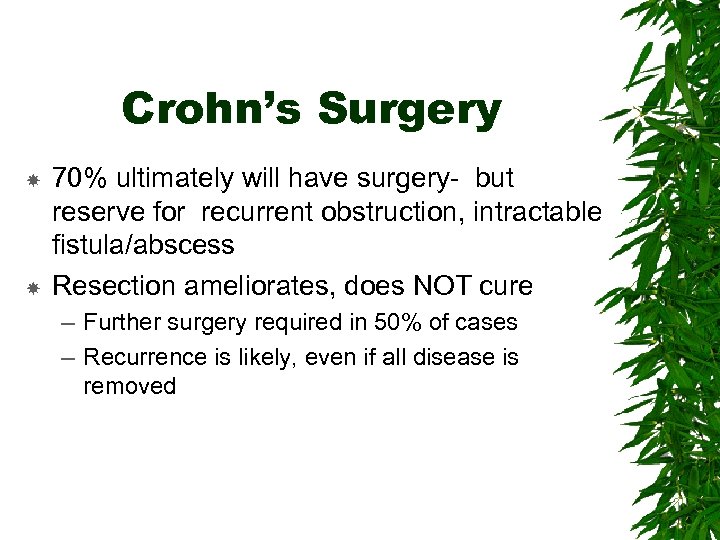 Crohn’s Surgery 70% ultimately will have surgery- but reserve for recurrent obstruction, intractable fistula/abscess