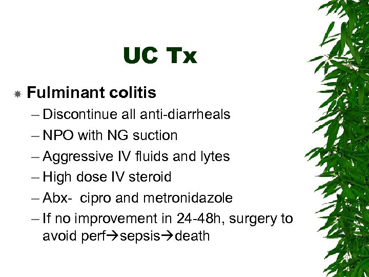 UC Tx Fulminant colitis – Discontinue all anti-diarrheals – NPO with NG suction –