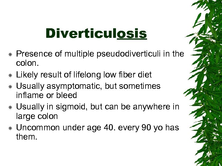 Diverticulosis Presence of multiple pseudodiverticuli in the colon. Likely result of lifelong low fiber