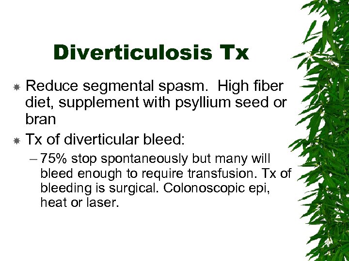 Diverticulosis Tx Reduce segmental spasm. High fiber diet, supplement with psyllium seed or bran