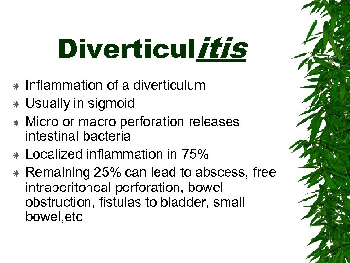 Diverticulitis Inflammation of a diverticulum Usually in sigmoid Micro or macro perforation releases intestinal