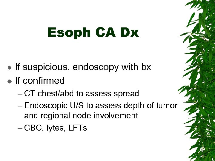 Esoph CA Dx If suspicious, endoscopy with bx If confirmed – CT chest/abd to