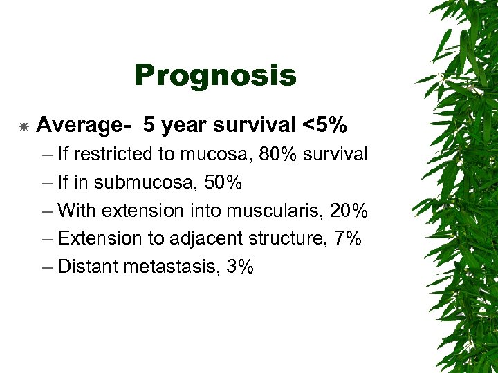 Prognosis Average- 5 year survival <5% – If restricted to mucosa, 80% survival –