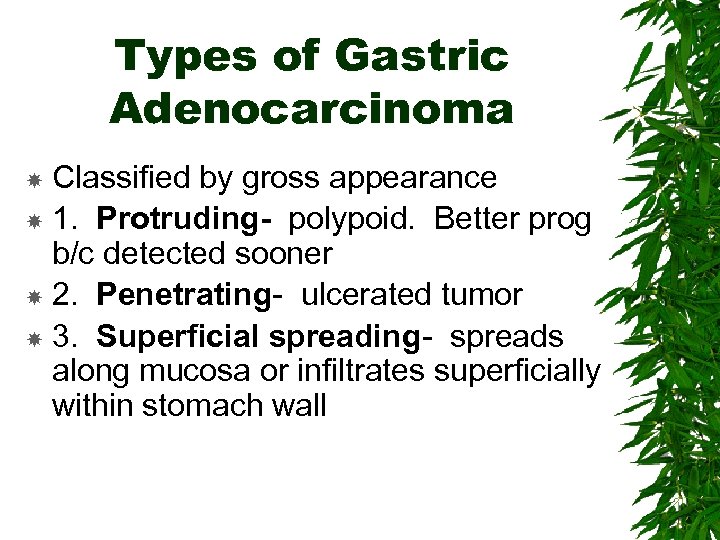 Types of Gastric Adenocarcinoma Classified by gross appearance 1. Protruding- polypoid. Better prog b/c