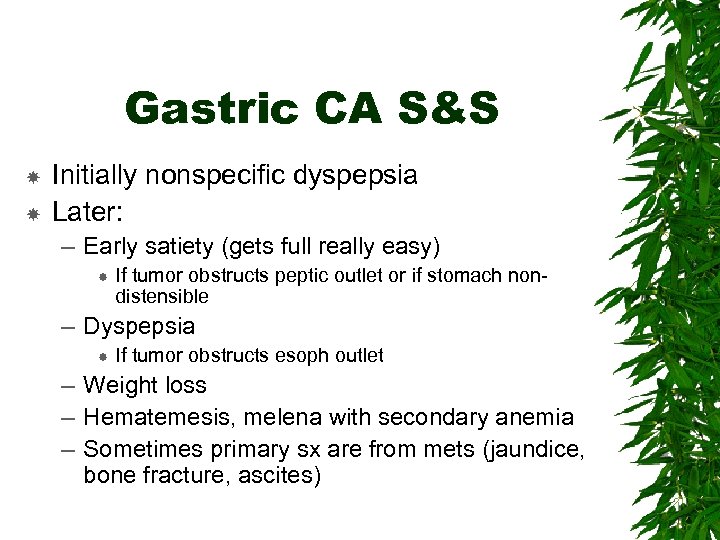 Gastric CA S&S Initially nonspecific dyspepsia Later: – Early satiety (gets full really easy)