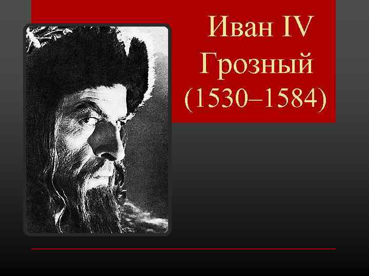 Иван IV Грозный (1530– 1584) 