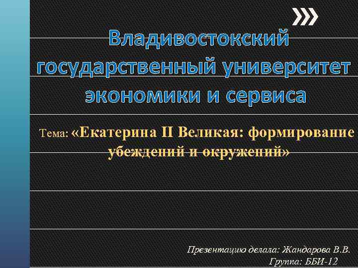 Владивостокский государственный университет экономики и сервиса Тема: «Екатерина II Великая: формирование убеждений и окружений»