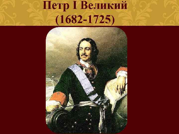 Петр I Великий (1682 -1725) 