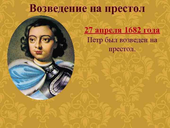 Возведение на престол 27 апреля 1682 года Петр был возведен на престол. 
