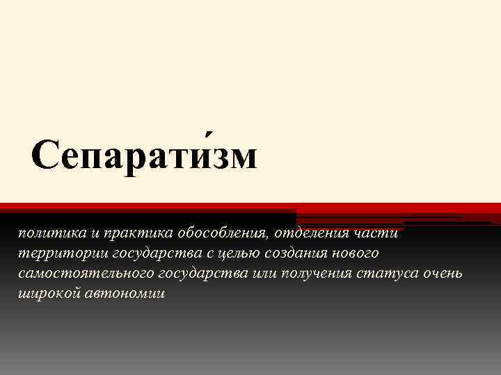 Сепарати зм политика и практика обособления, отделения части территории государства с целью создания нового