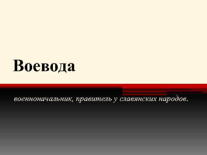 Воевода военноначальник, правитель у славянских народов. 