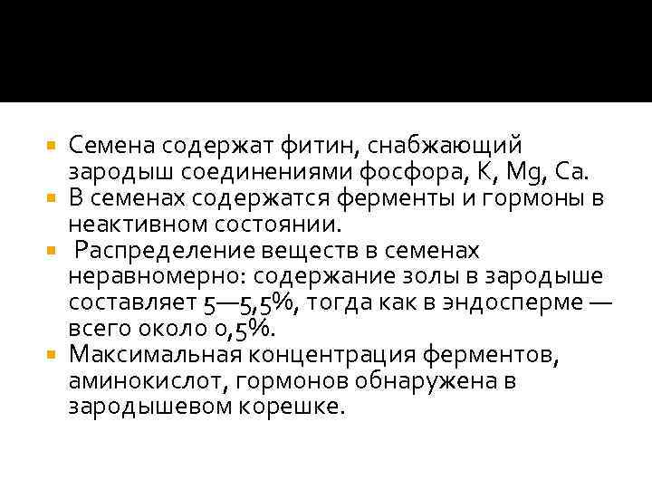 Семена содержат фитин, снабжающий зародыш соединениями фосфора, К, Mg, Са. В семенах содержатся ферменты