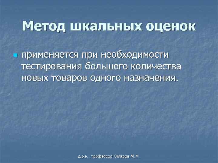 Метод шкальных оценок n применяется при необходимости тестирования большого количества новых товаров одного назначения.