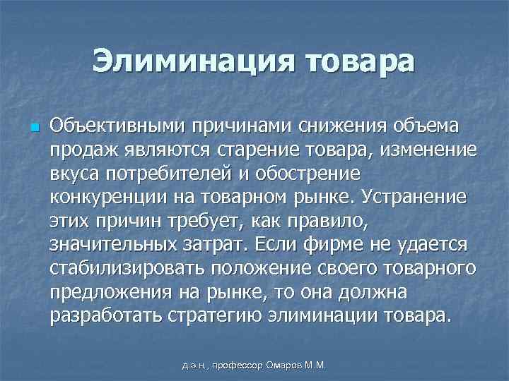 Элиминация товара n Объективными причинами снижения объема продаж являются старение товара, изменение вкуса потребителей