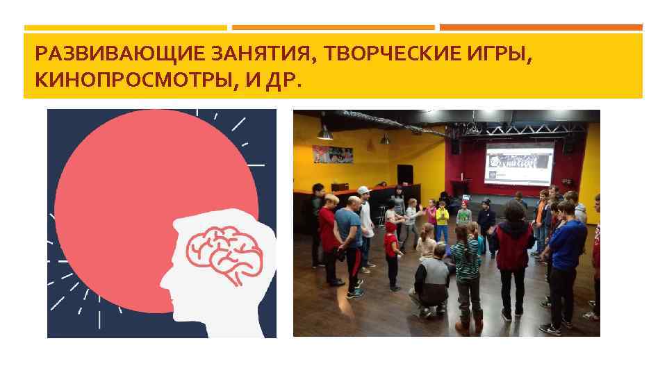 РАЗВИВАЮЩИЕ ЗАНЯТИЯ, ТВОРЧЕСКИЕ ИГРЫ, КИНОПРОСМОТРЫ, И ДР. 
