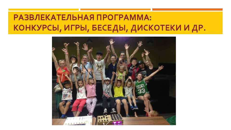 РАЗВЛЕКАТЕЛЬНАЯ ПРОГРАММА: КОНКУРСЫ, ИГРЫ, БЕСЕДЫ, ДИСКОТЕКИ И ДР. 