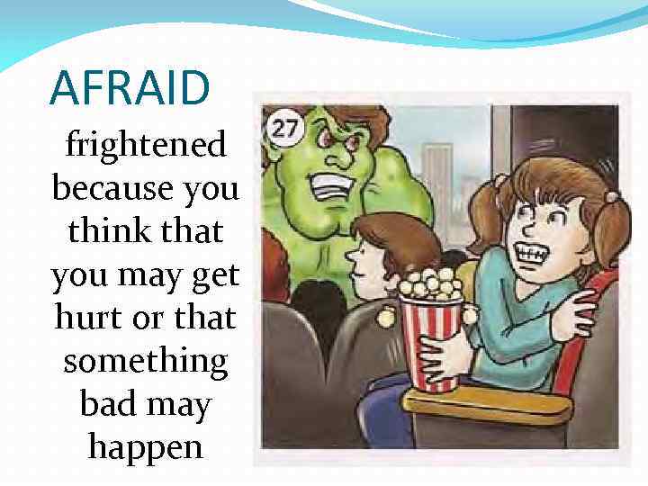 AFRAID frightened because you think that you may get hurt or that something bad