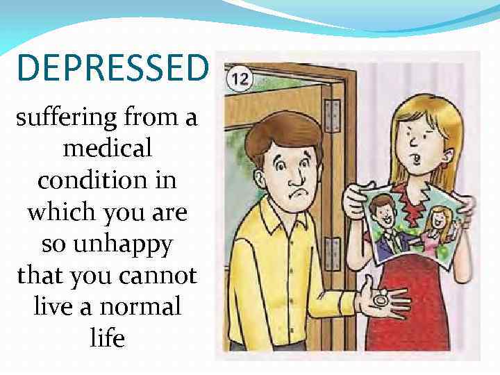 DEPRESSED suffering from a medical condition in which you are so unhappy that you