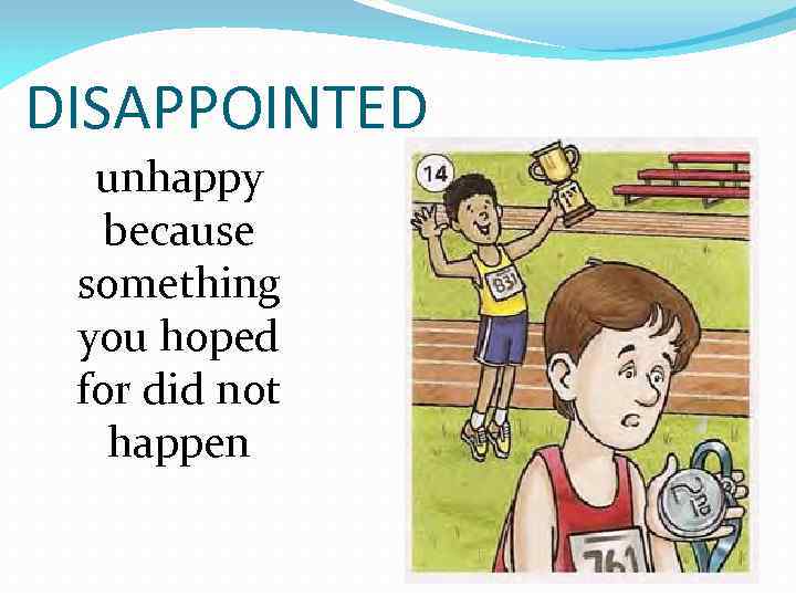 DISAPPOINTED unhappy because something you hoped for did not happen 