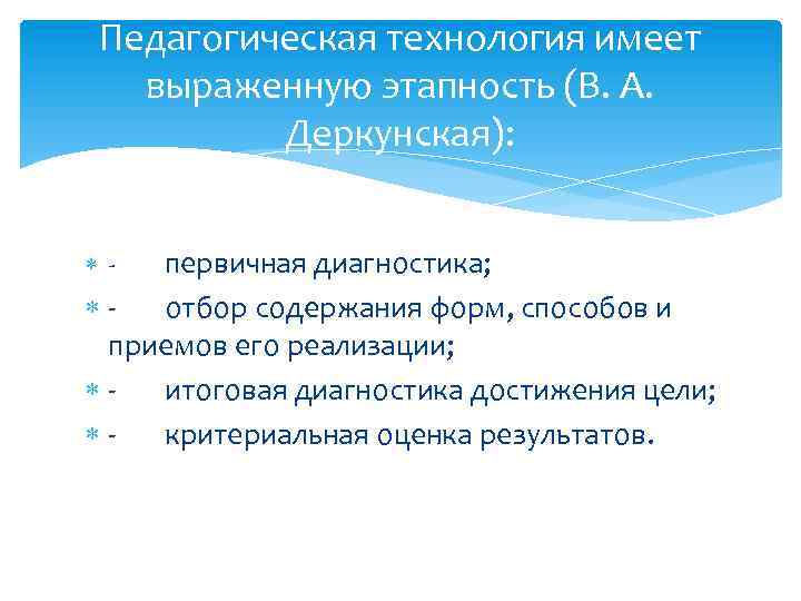 Педагогическая технология имеет выраженную этапность (В. А. Деркунская): первичная диагностика; отбор содержания форм, способов