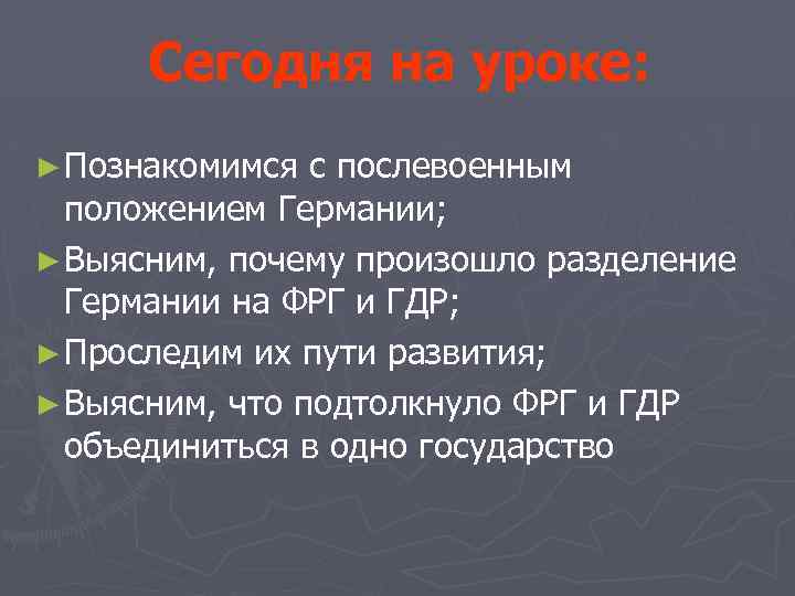 Сегодня на уроке: ► Познакомимся с послевоенным положением Германии; ► Выясним, почему произошло разделение