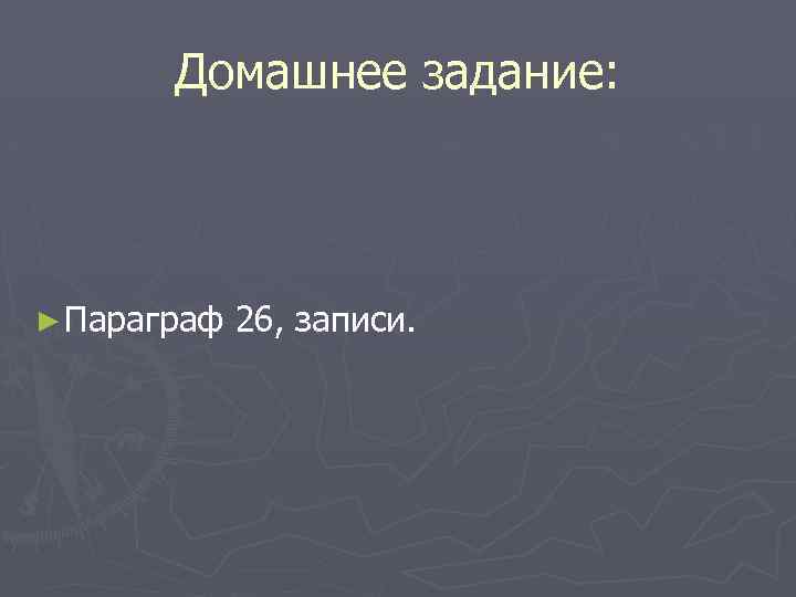 Домашнее задание: ► Параграф 26, записи. 