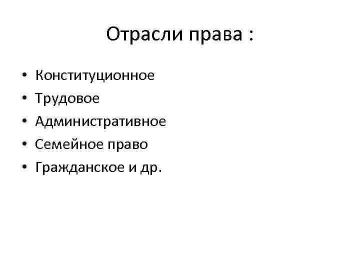 Отрасли права : • • • Конституционное Трудовое Административное Семейное право Гражданское и др.