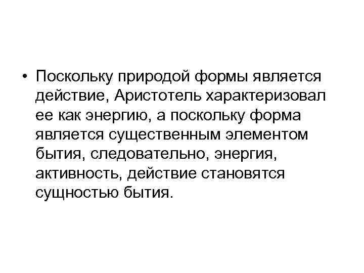  • Поскольку природой формы является действие, Аристотель характеризовал ее как энергию, а поскольку