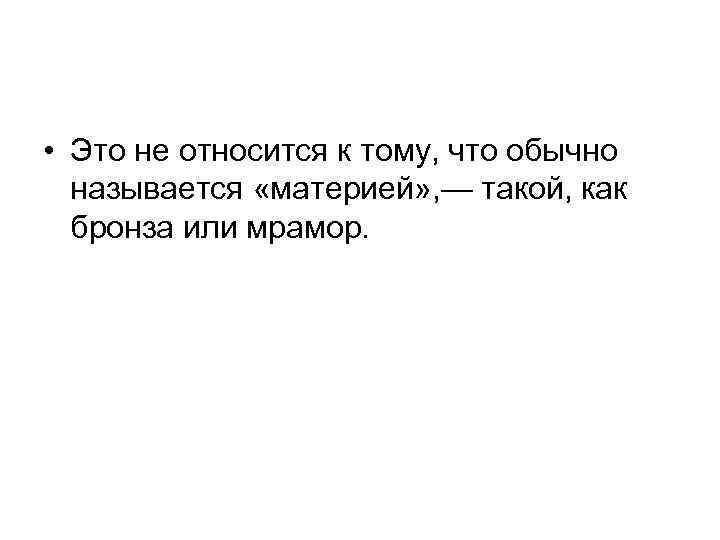  • Это не относится к тому, что обычно называется «материей» , — такой,