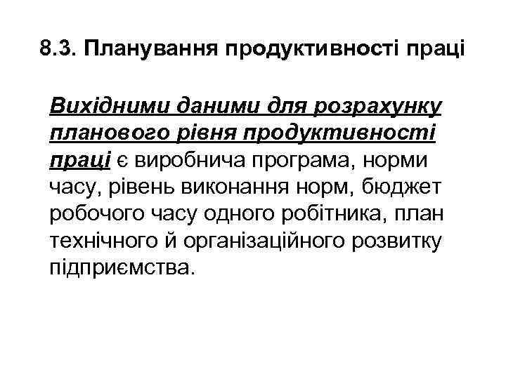 8. 3. Планування продуктивності праці Вихідними даними для розрахунку планового piвня продуктивностi праці є