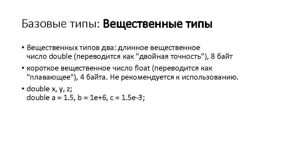 Базовые типы: Вещественные типы • Вещественных типов два: длинное вещественное число double (переводится как