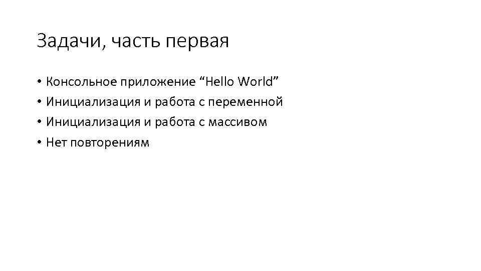 Задачи, часть первая • Консольное приложение “Hello World” • Инициализация и работа с переменной