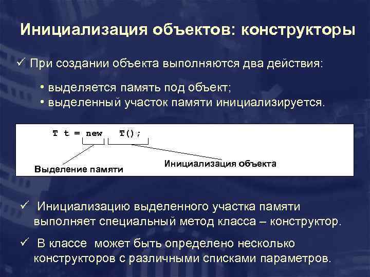 Инициализация объектов: конструкторы ü При создании объекта выполняются два действия: • выделяется память под