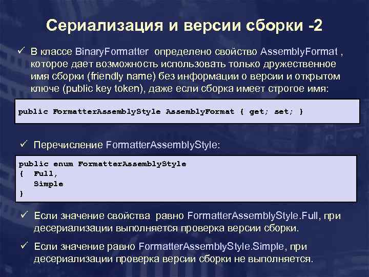 Сериализация и версии сборки -2 ü В классе Binary. Formatter определено свойство Assembly. Format