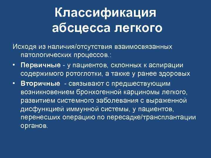 Классификация абсцесса легкого Исходя из наличия/отсутствия взаимосвязанных патологических процессов. : • Первичные - у