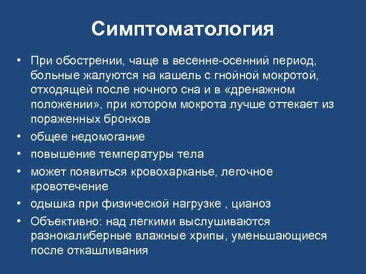 Симптоматология • При обострении, чаще в весенне-осенний период, больные жалуются на кашель с гнойной