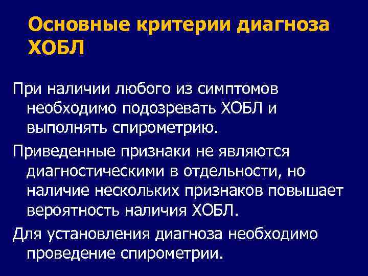 Основные критерии диагноза ХОБЛ При наличии любого из симптомов необходимо подозревать ХОБЛ и выполнять