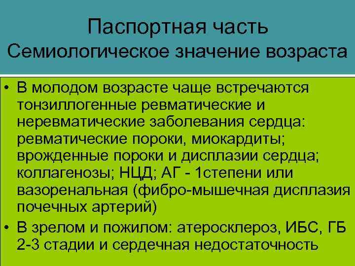 Паспортная часть Семиологическое значение возраста • В молодом возрасте чаще встречаются тонзиллогенные ревматические и