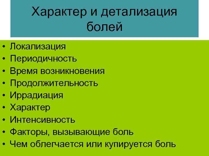 Характер и детализация болей • • • Локализация Периодичность Время возникновения Продолжительность Иррадиация Характер