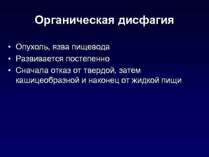 Органическая дисфагия • Опухоль, язва пищевода • Развивается постепенно • Сначала отказ от твердой,